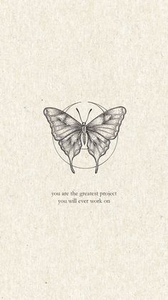 a drawing of a butterfly with the words you are the greatest project you will ever work on