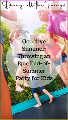 kids jumping on a trampoline with the words, doing all the things goodbye summer throwing an epic end - of summer party for kids