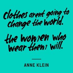 the quote clothes aren't going to change the world the women who wear them will