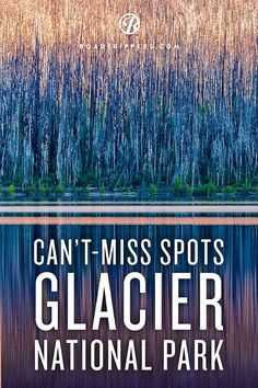 an image of a lake with the words can't miss spots glacier national park