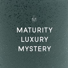 the words maturity luxury mystery written in white on a dark green background with drops of water