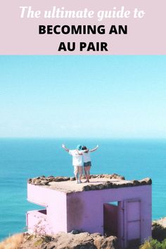 two people standing on top of a building with the words, the ultimate guide to becoming an au pair