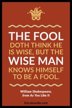 The fool doth think he is wise, but the wise man knows himself to be a fool. - Shakespeare Shakspere Quotes, Shakespeare's Quotes, Famous Shakespeare Quotes, Fool Quotes, Quotes Love Life, Play Quotes, Library Signs