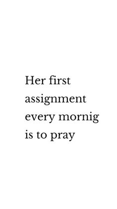 the words her first assignment every morning is to pray in black and white on a white background