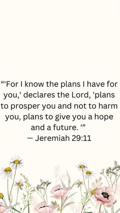 "For I know the plans I have for you," declares the Lord, plans to prosper you and not to harm you, plans to give you a hope and a future." Jeremiah 29:11 A Beautiful and Powerful verse. Jeremiah Bible Verses, For I Know The Plans I Have For You, Jeremiah Verses, Jeremiah 29:11, Quotes Prayer, Jeremiah 29, I Know The Plans, Bible Quotes Prayer, God Prayer