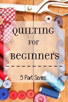 sewing supplies with the words quilting for beginners 5 part series in front of them