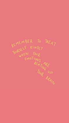 a pink wall with writing on it that says, remember to treat yourself kindly when you are emoting up your brain