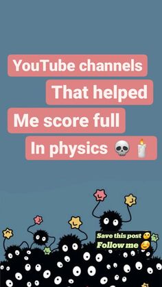 an animated video game with text that reads, youtube channels that helped me score full in physics