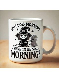 a coffee mug that says why does morning have to be so morning?