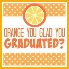 an orange you glad you graduated card with the words, orange you glad you graduated