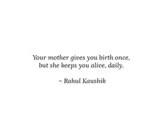 a quote that reads your mother gives you birth once, but she keeps you alive daily