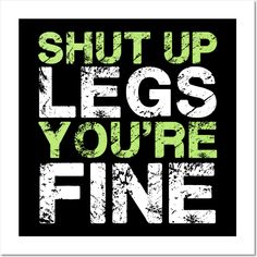 the words shut up legs, you're fine on a black and green background