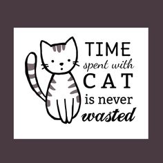 a black and white drawing of a cat with the words time spent with cat is never wasted