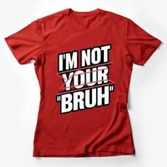 I'm Not Your Bruh Slogan T-Shirt, Bold Text Graphic Tee, White on Black Tee, Unisex Fashion Top Female T-Shirt Custom graphic T-Shirt.Customize your color Slogan Crew Neck Top For Fans, Fan Apparel Slogan Crew Neck Top, Fan Merchandise Slogan Crew Neck Top, Fan Apparel Slogan Top, Crew Neck Slogan Top For Fan Merchandise, Red Funny Slogan T-shirt, Funny Red Slogan T-shirt, Band Merch Crew Neck Top With Funny Text, Red Graphic Tee With Funny Text