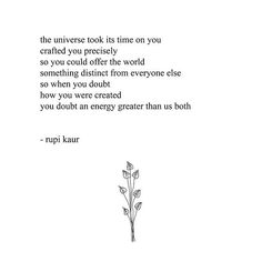 a poem written in black and white with flowers on the bottom right hand corner that reads,'the universe rocks time on you gratefully so you could offer the world something distinct from everyone else