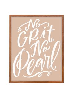 a framed sign that says no grit, no pearl on the front and white lettering below it