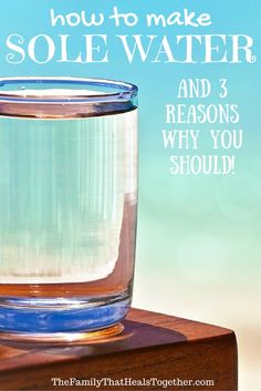 a glass filled with water sitting on top of a wooden table next to the words how to make sole water and 3 reasons why