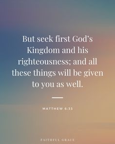 a quote that says, but seek first god's kingdom and his righteousness and all these things will be given to you as well