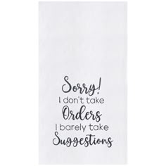 an embroidered tea towel with the words sorry i don't take orders i barely take suggestions