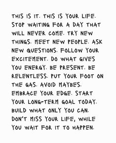 a poem written in black ink on white paper with the words, this is it's your life stop waiting for a day that will never come