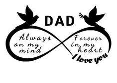 a black and white photo with the words, dad always in my heart i love you