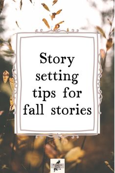 the words story setting tips for fall stories are in black and white over an image of leaves