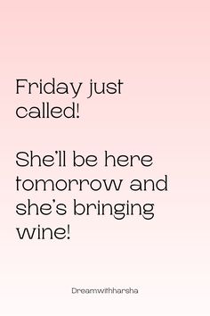 a pink background with the words friday just called she'll be here tomorrow and she's bringing wine