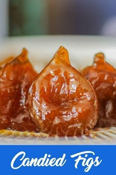 caramelized figs on a plate with the words, candied figs