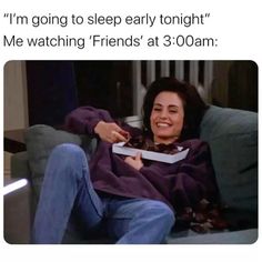 a woman sitting on a couch holding a box with a cat in it and the caption reads, i'm going to sleep early tonight me watching friends at 3 30am