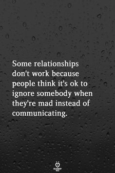 a quote on love that says, some relationships don't work because people think it's ok to ignore somebody when they mad instead of communicating