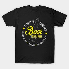 a black t - shirt with the words, only drink beer it's a week