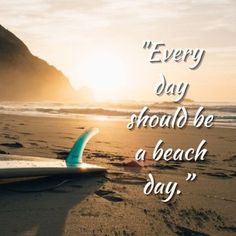 a surfboard sitting on top of a beach next to the ocean with a quote about every day should be a beach day