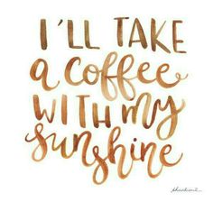 the words i'll take a coffee with my sunshine written in brown ink on white paper