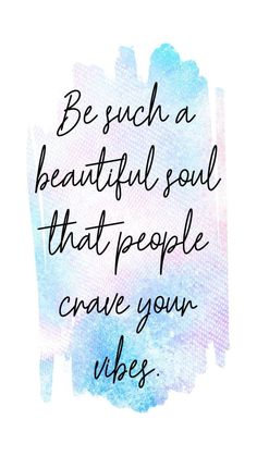 a quote that reads, be such a beautiful soul that people crave your life