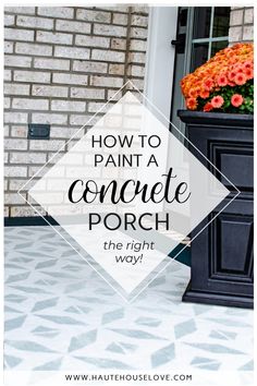 the front porch is painted black and has flowers in it with text overlay that reads how to paint a concrete porch the right way