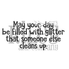 the words may your day be filled with glitter that someone else cleans up