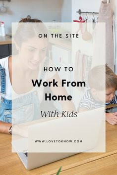 a woman and her son working on a laptop with the text how to work from home with kids