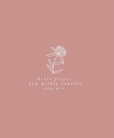 a white flower on a pink background with the words never forget how wildly capable you are