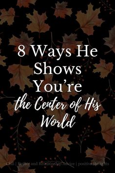 8 Ways He Shows You’re the Center of His World Actions Speak Louder Than Words, Actions Speak Louder, Prove It, Things To Come