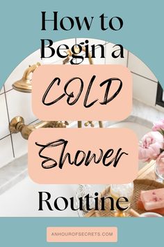 the words how to begin a cold shower routine on top of a bathroom sink with pink flowers