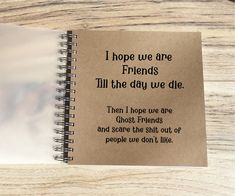 a spiral notebook with the words i hope we are friends till the day we die