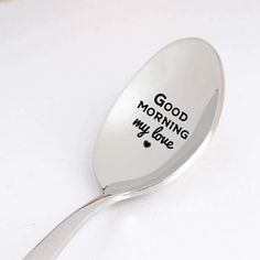 a spoon with the words good morning my love written on it