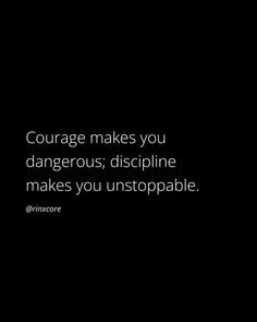 a black and white photo with the words courage makes you dangerous, discipline makes you unstoppable