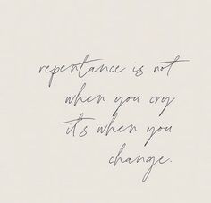 a piece of paper with writing on it that says, repeatance is not when you cry its when you change