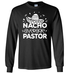 Nacho Average Pastor Funny Pastor Long Sleeve Shirt Long Sleeve Cotton Shirt With Funny Text, Cotton Long Sleeve Shirt With Funny Text, Pastor Quotes, Pastor Gifts, Cricut Projects Easy, Pastor Appreciation, Youth Pastor, Pastors Wife, Gifts For Pastors