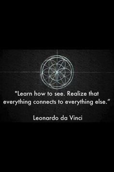 a quote from leonardo davini about how to see realize that everything connects to everything else