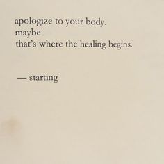 an image of a quote written in black ink on white paper with the words apoloize to your body maybe that's where the heating begins starting