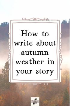 an autumn scene with the words how to write about autumn weather in your story on it