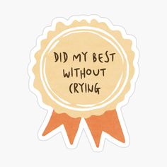 a sticker that says, did my best without crying