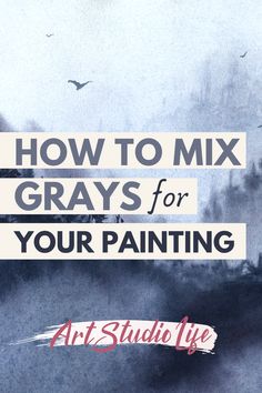 the title for how to mix grays for your painting art studio life is shown